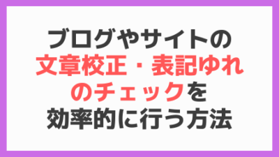 ブログやサイトの文章校正・表記ゆれチェックを効率的に行う方法